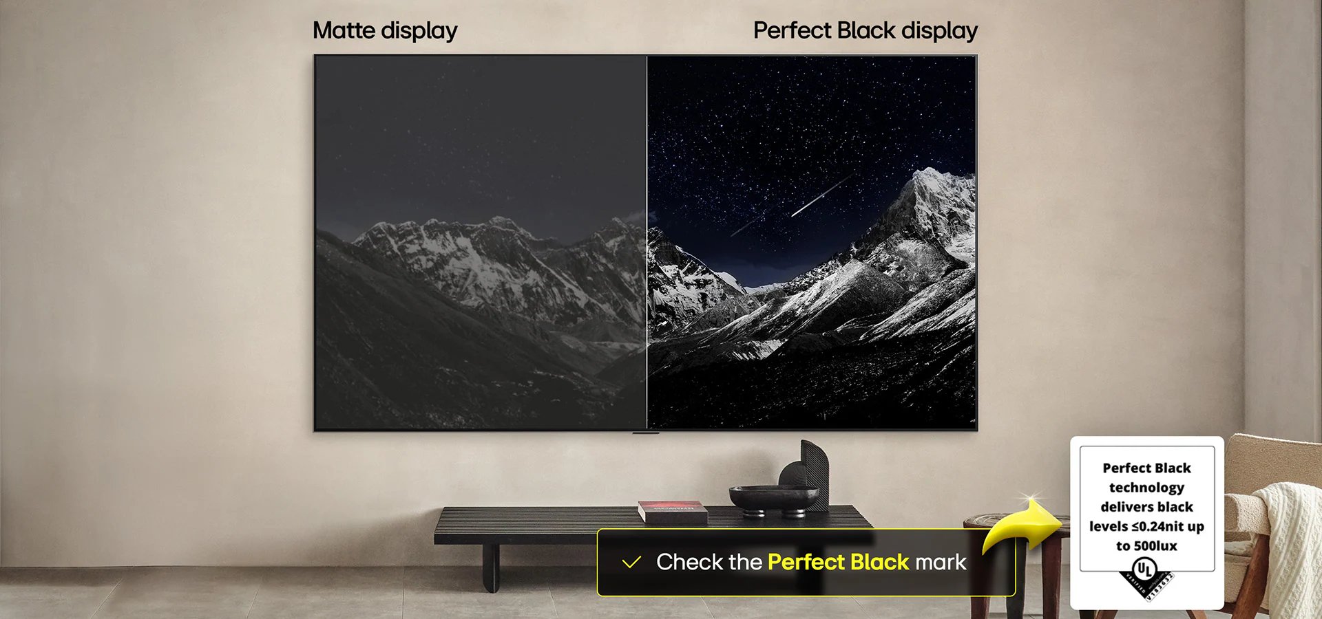 Perfect Black even in bright or dark spaces